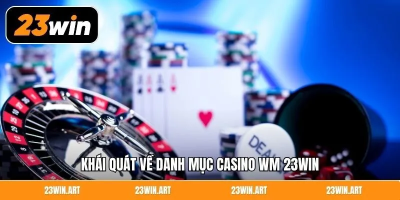 Khái quát về danh mục casino WM 23WIN