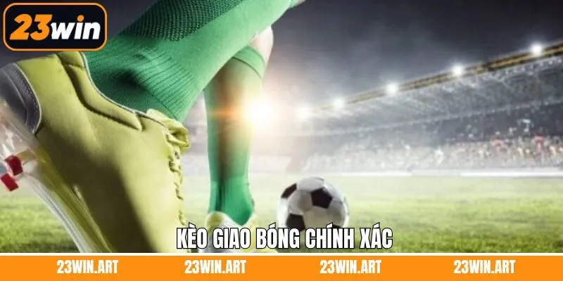 Kèo Giao Bóng Trước - Bí Kíp Nhận Định Trận Đấu Từ 23Win