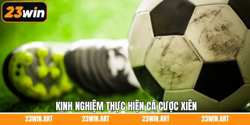 Kinh nghiệm bắt kèo xiên trăm trận trăm thắng