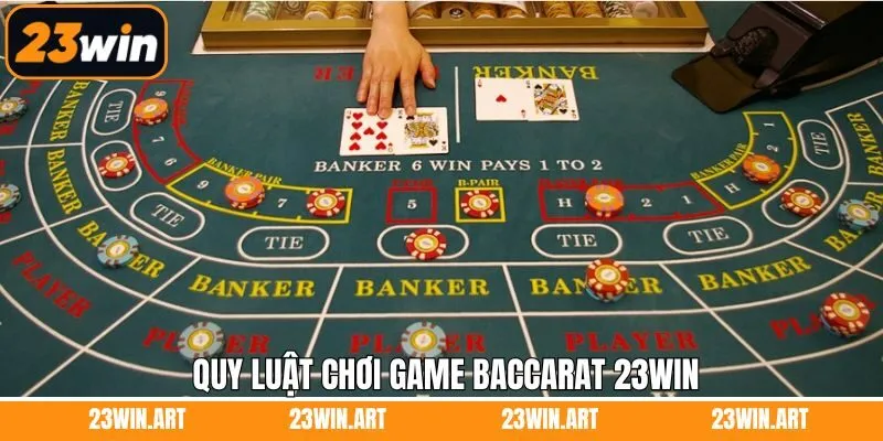 Tìm hiểu luật chơi baccarat 23Win cụ thể 