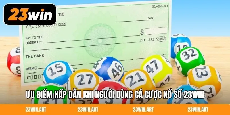 Ưu điểm hấp dẫn khi người dùng cá cược xổ số 23WIN