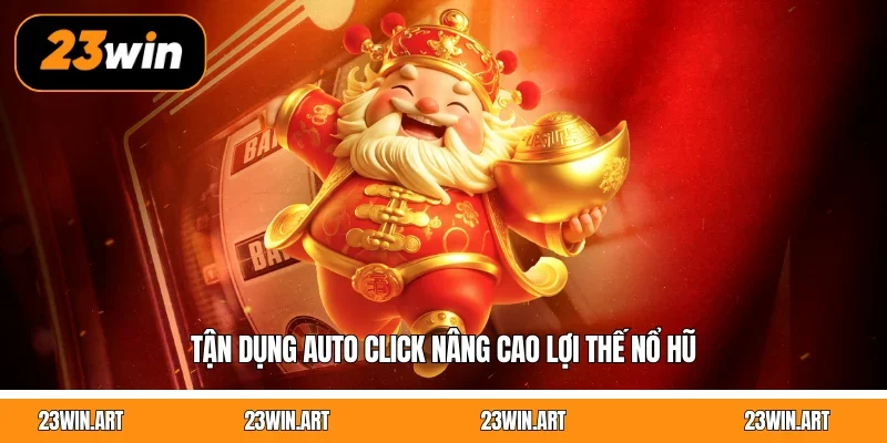 Tận dụng auto click nâng cao lợi thế nổ hũ