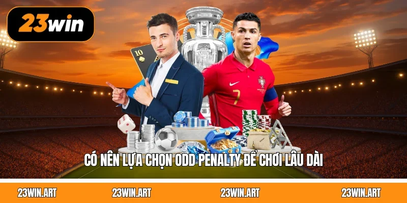 Có nên lựa chọn odd penalty để chơi lâu dài