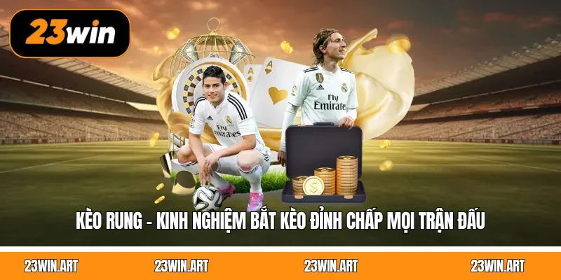 Kèo Rung - Kinh Nghiệm Bắt Kèo Đỉnh Chấp Mọi Trận Đấu