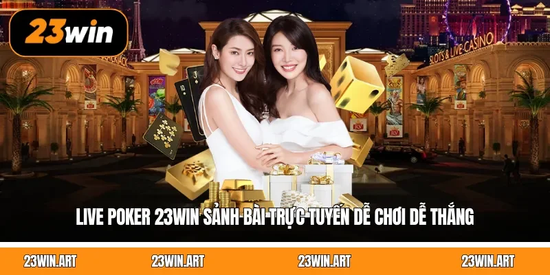 Live Poker 23WIN Sảnh Bài Trực Tuyến Dễ Chơi Dễ Thắng