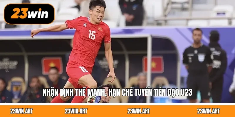 Nhận định thế mạnh, hạn chế tuyến tiền đạo U23